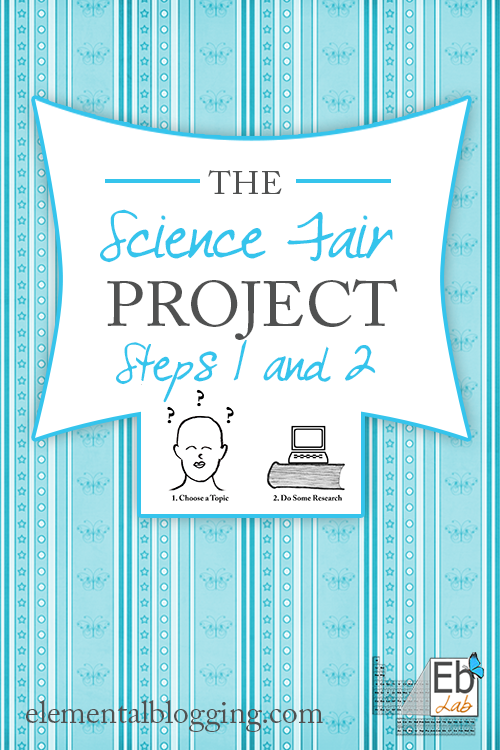 The first two steps to completing a science fair project. {Elemental Blogging}
