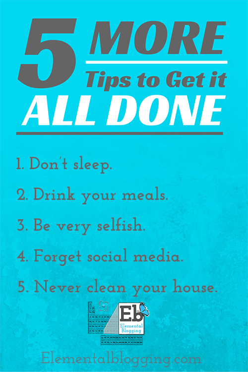 5 More tips to help you get it all done {a tongue and cheek post}