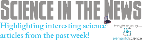 The latest Science in the News for homeschoolers!