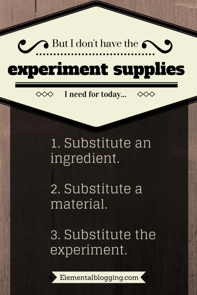 What do you do when you don't have the experiment supplies you need for that day? | Elemental Blogging