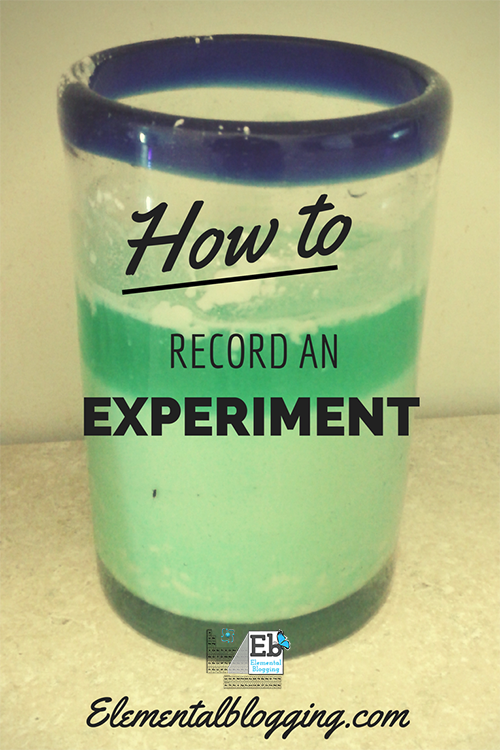 How to Record an Experiment | Elemental Blogging
