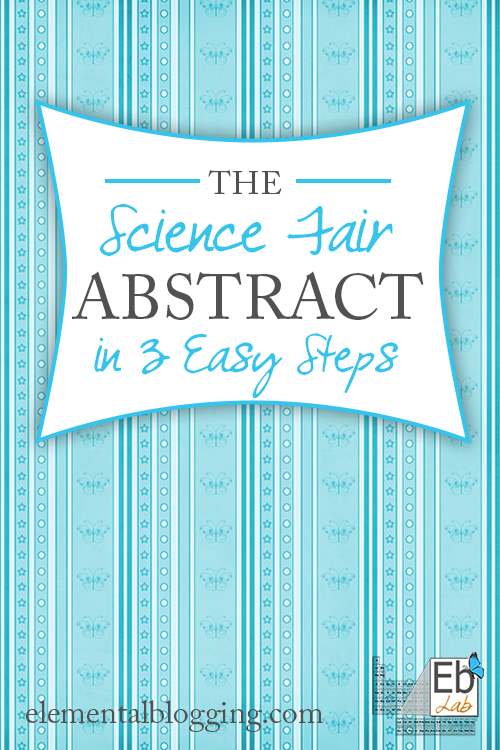 How to write an abstract for your science fair project in 3 easy steps {Elemental Blogging}